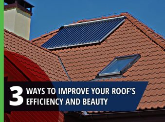 3 Ways to Improve Your Roof’s Efficiency and Beauty